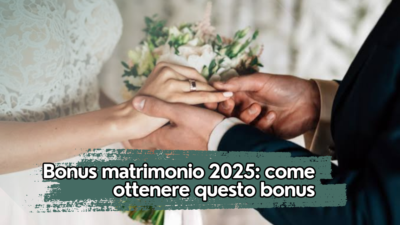 Bonus matrimonio 2025: come ottenere questo bonus